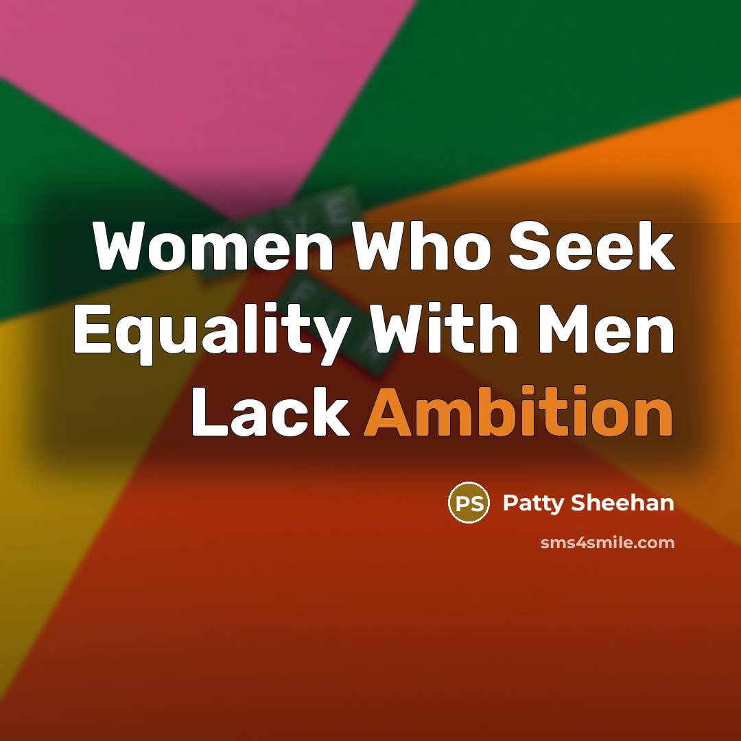 “Women Who Seek Equality With Men Lack Ambition…” quote by Patty Sheehan