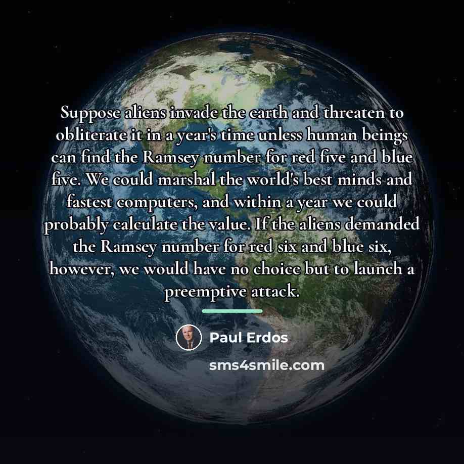 “Suppose aliens invade the earth and threaten to obliterate it…” quote by Paul Erdos