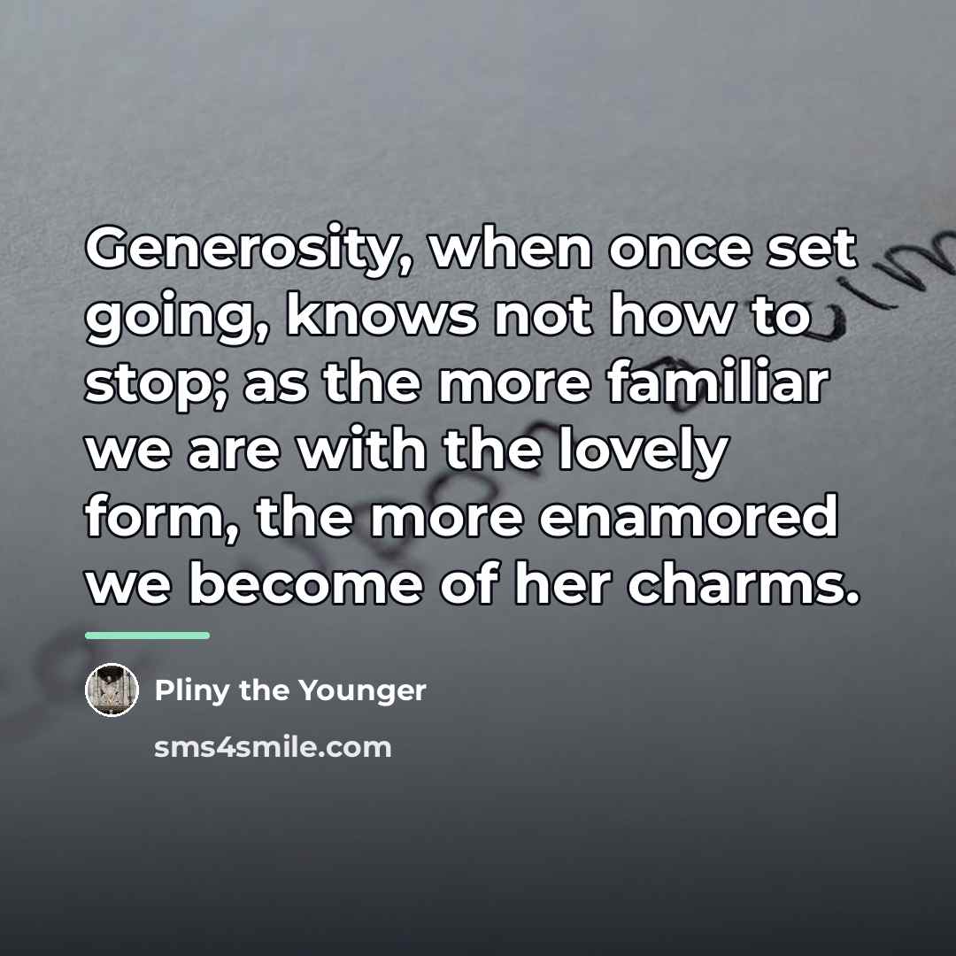 “Generosity, when once set going, knows not how to stop;…” quote by Pliny the Younger