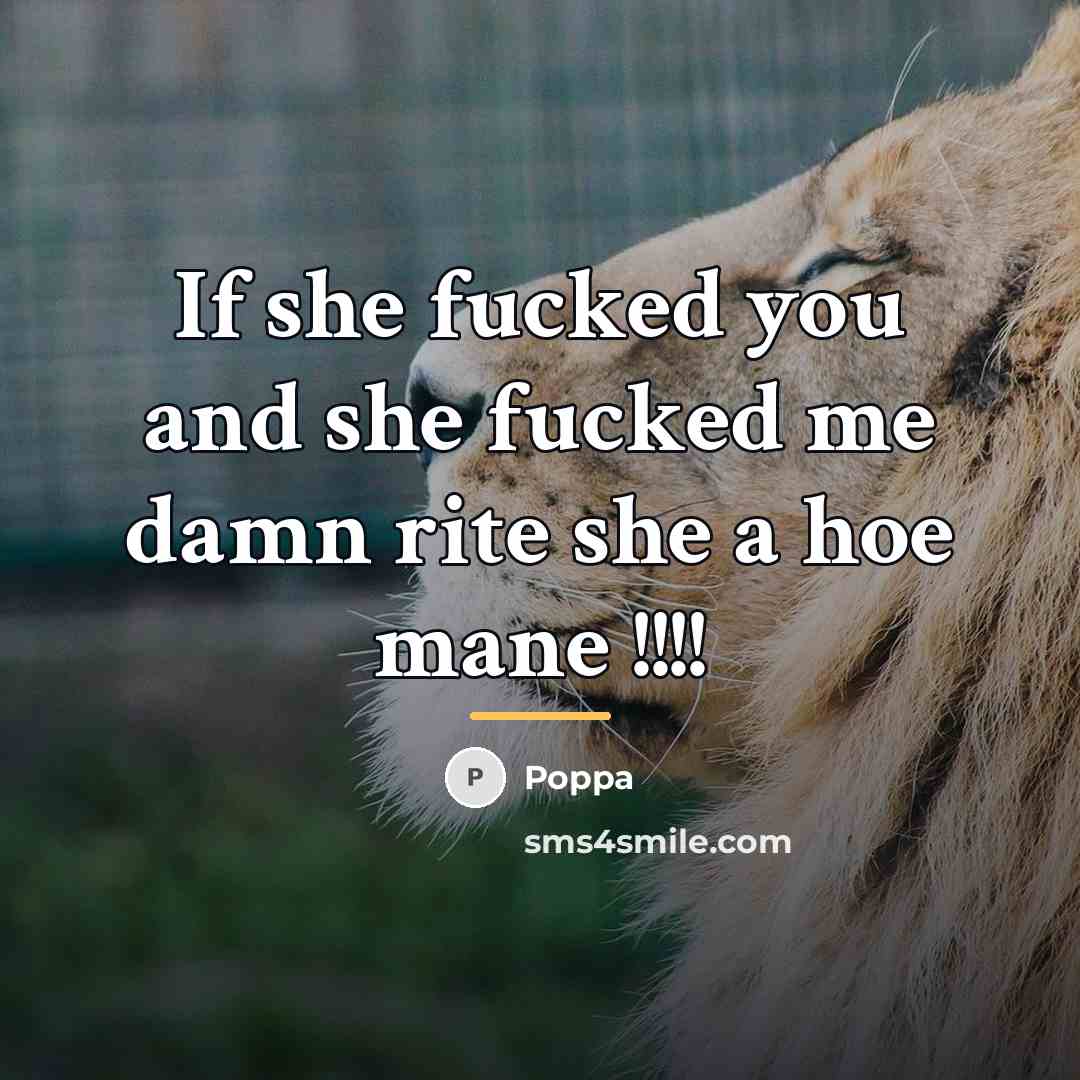 “If she fucked you and she fucked me damn rite…” quote by Poppa