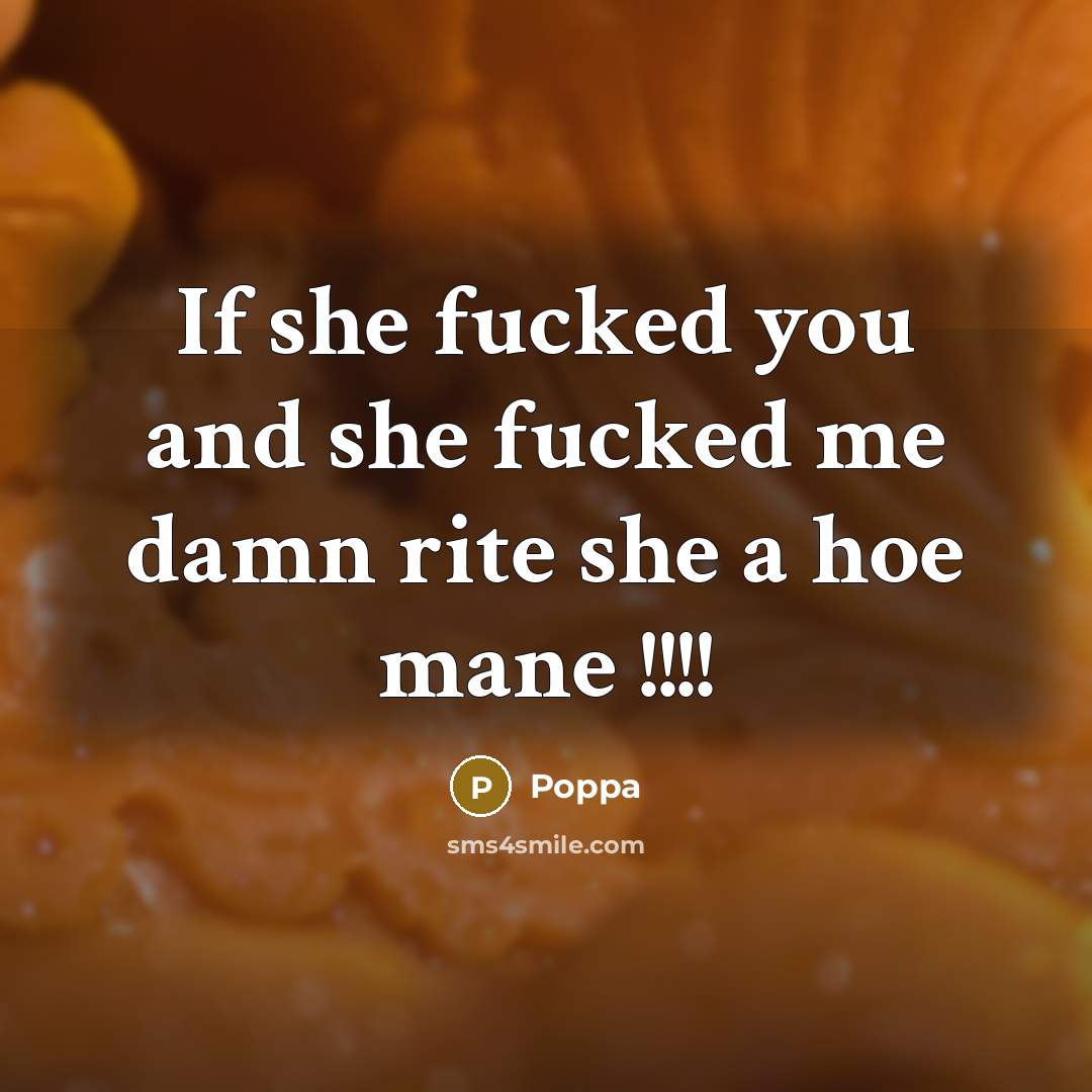 “If she fucked you and she fucked me damn rite she a hoe mane !!!!” quote by Poppa