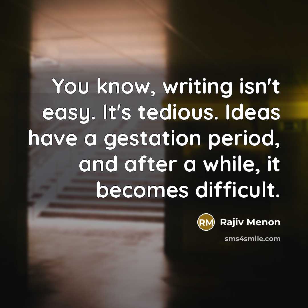“You know, writing isn't easy. It's tedious. Ideas have a…” quote by Rajiv Menon