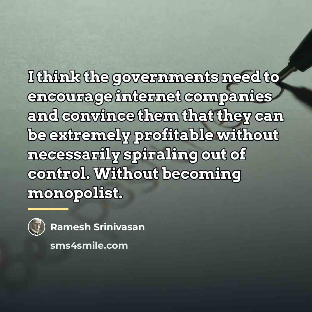 “I think the governments need to encourage internet companies and…” quote by Ramesh Srinivasan