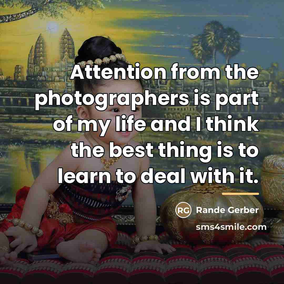 “Attention from the photographers is part of my life and…” quote by Rande Gerber