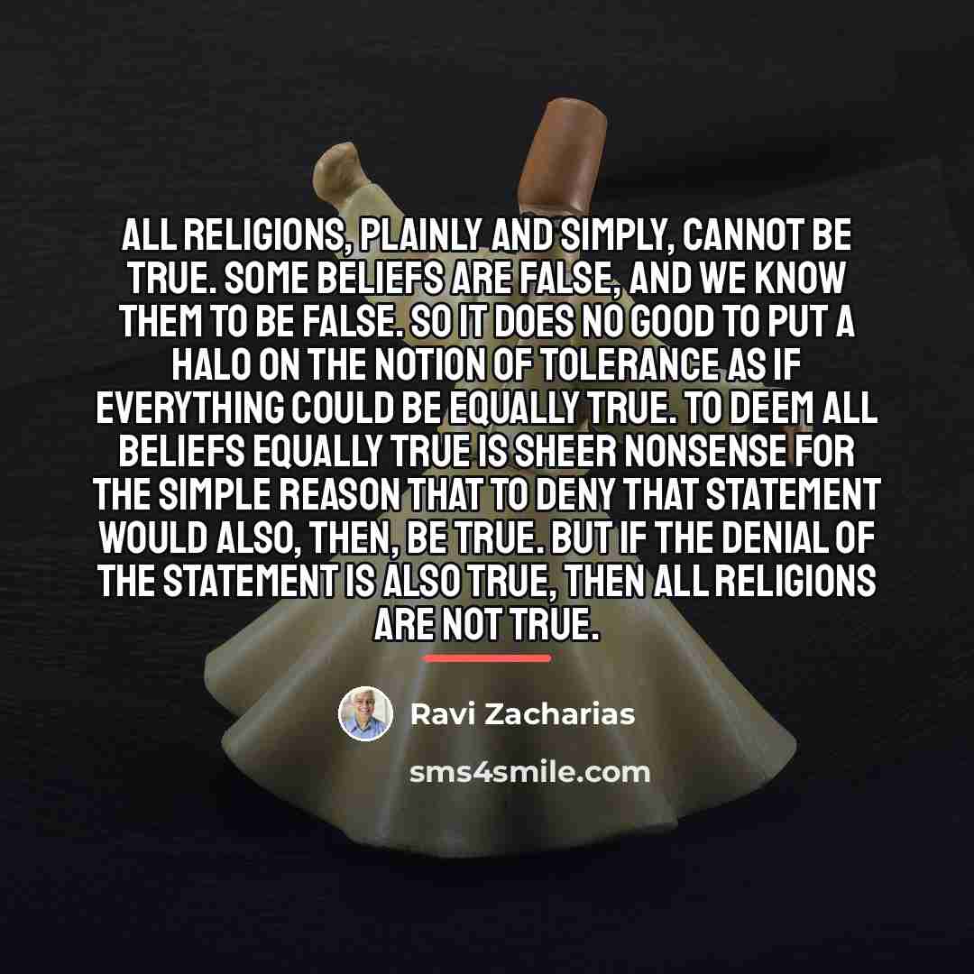 “All religions, plainly and simply, cannot be true. Some beliefs…” quote by Ravi Zacharias
