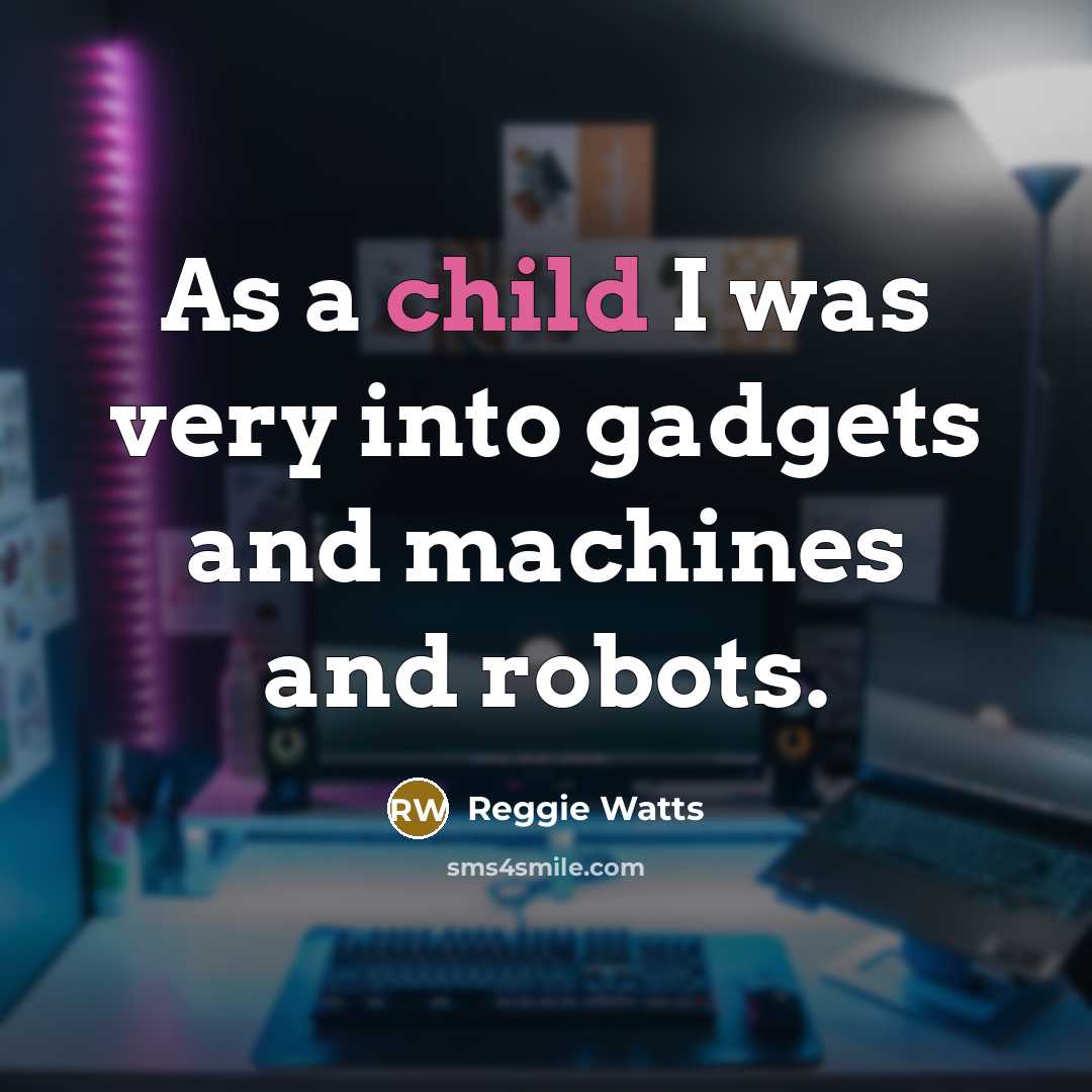 “As a child I was very into gadgets and machines…” quote by Reggie Watts