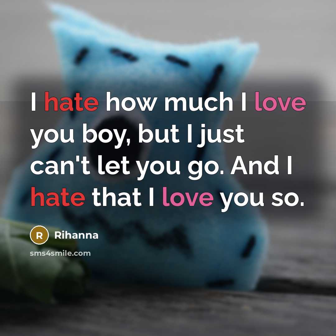 “I hate how much I love you boy, but I just can't let you go. And I hate that I love you so.” quote by Rihanna