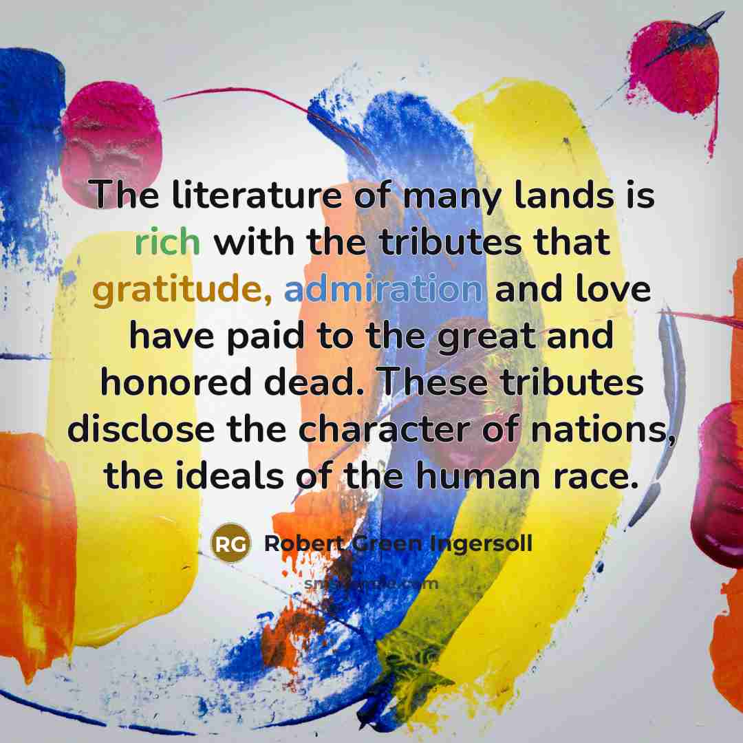 “The literature of many lands is rich with the tributes…” quote by Robert Green Ingersoll