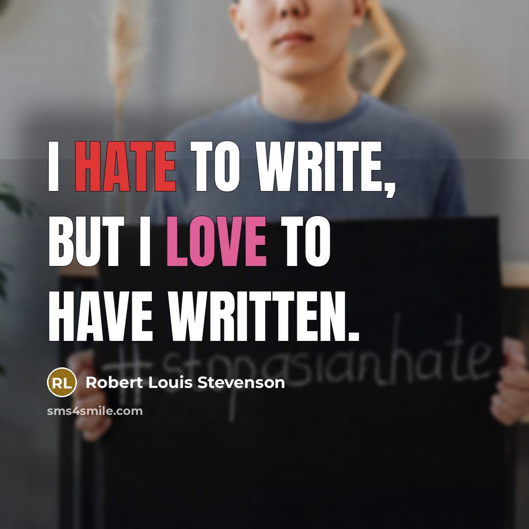 “I hate to write, but I love to have written.…” quote by Robert Louis Stevenson