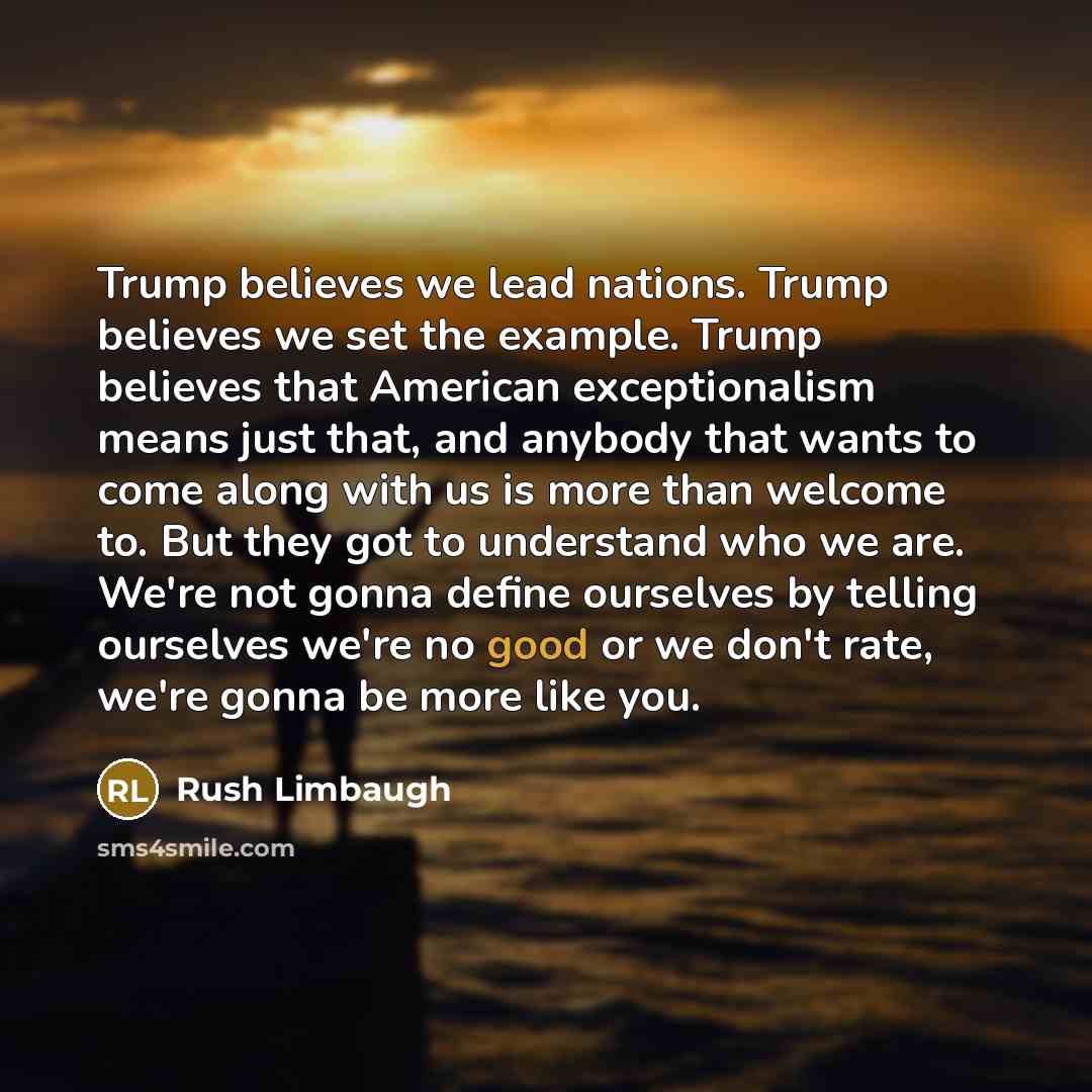 “Trump believes we lead nations. Trump believes we set the…” quote by Rush Limbaugh