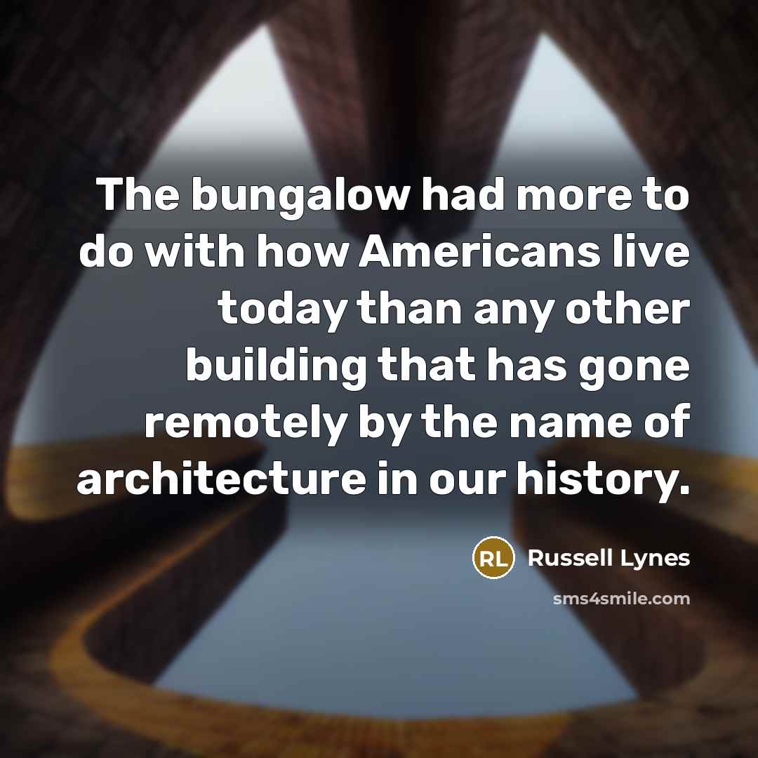 “The bungalow had more to do with how Americans live…” quote by Russell Lynes