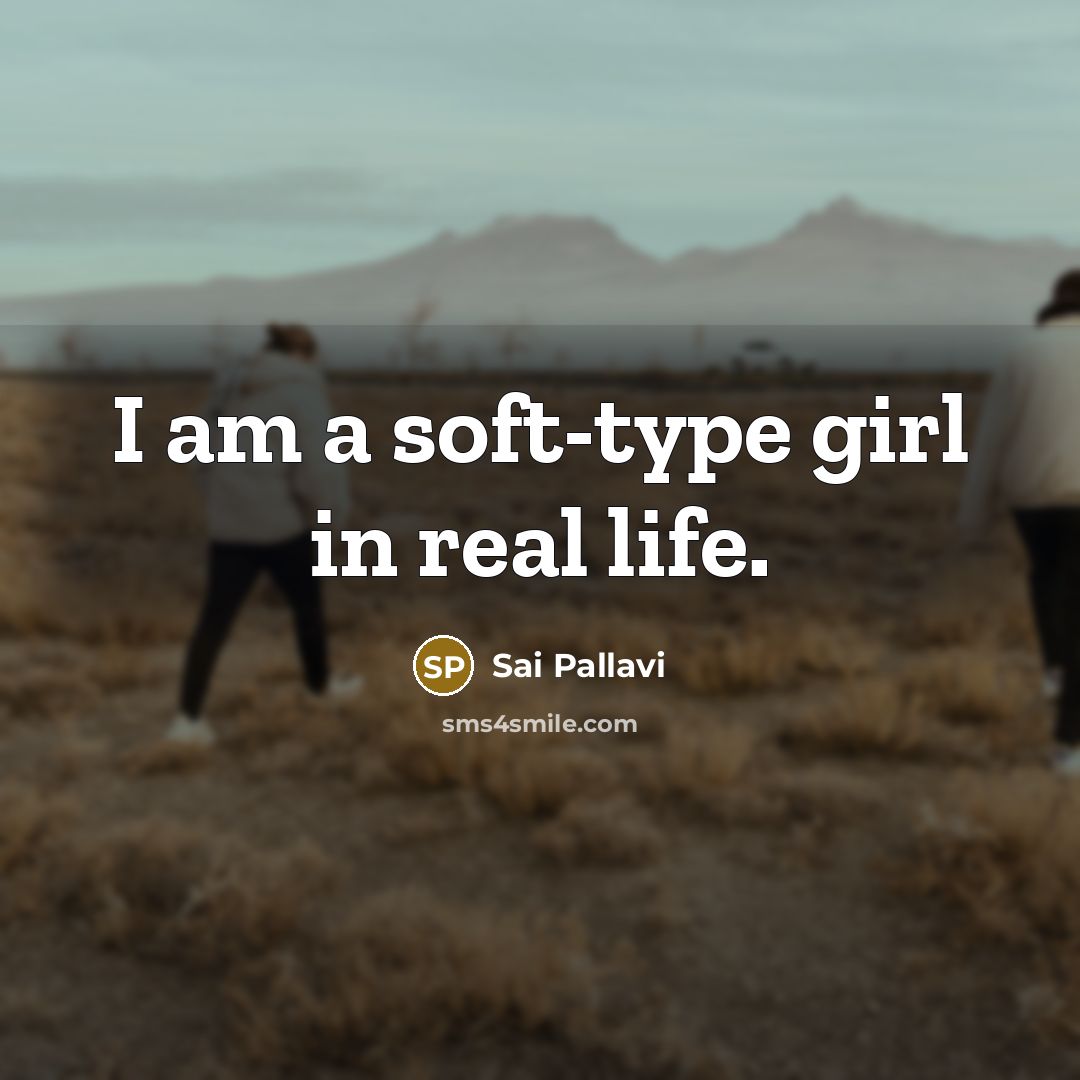 “I am a soft-type girl in real life.…” quote by Sai Pallavi