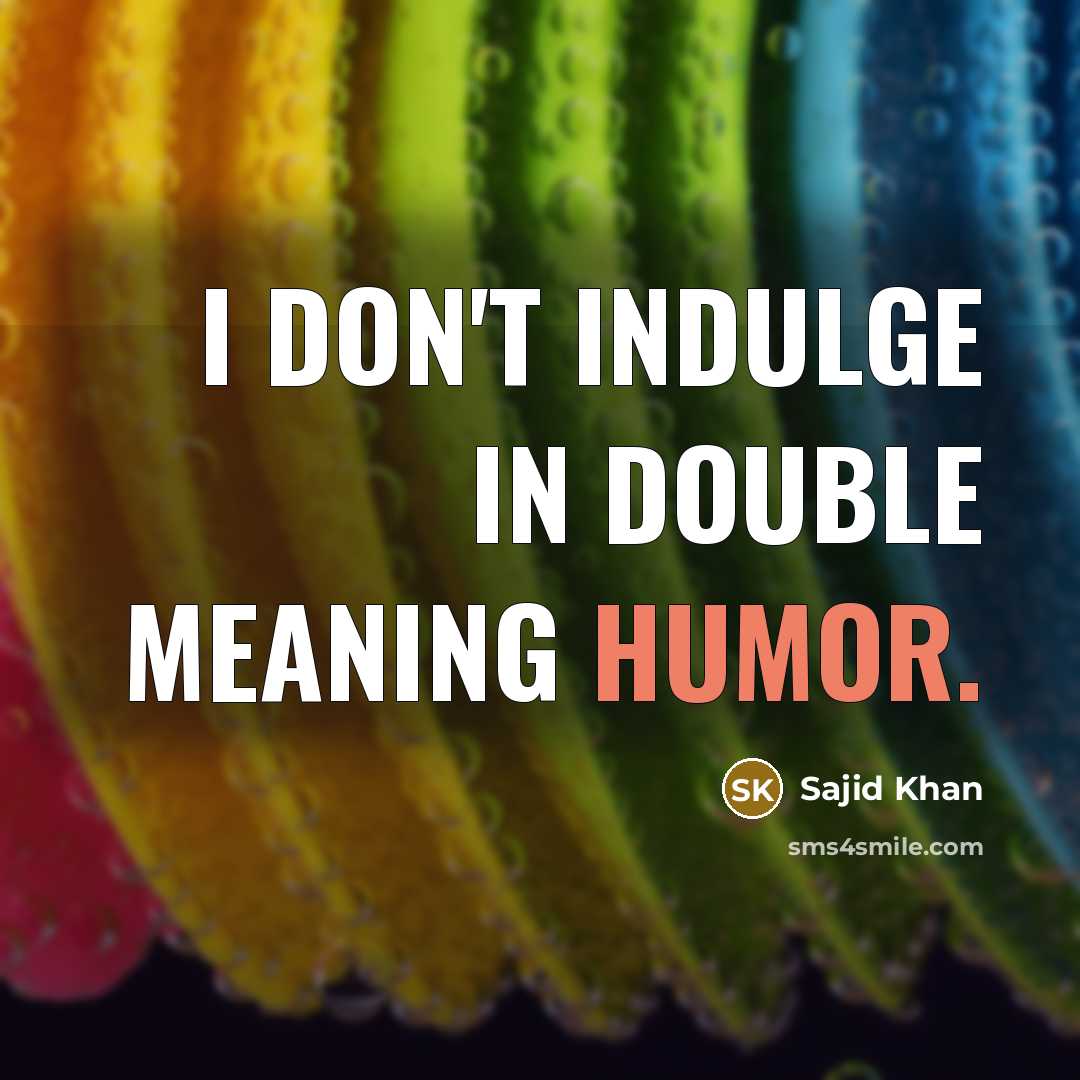 “I don't indulge in double meaning humor.” quote by Sajid Khan
