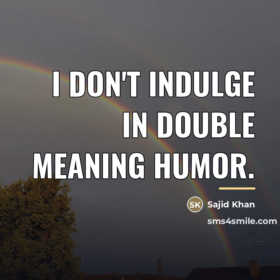 “I don't indulge in double meaning humor.…” quote by Sajid Khan