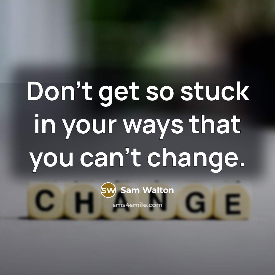 “Don't get so stuck in your ways that you can't…” quote by Sam Walton