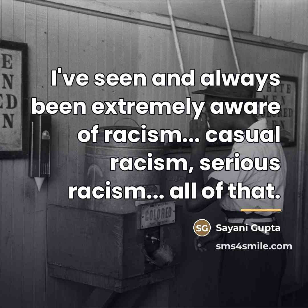 “I've seen and always been extremely aware of racism... casual…” quote by Sayani Gupta