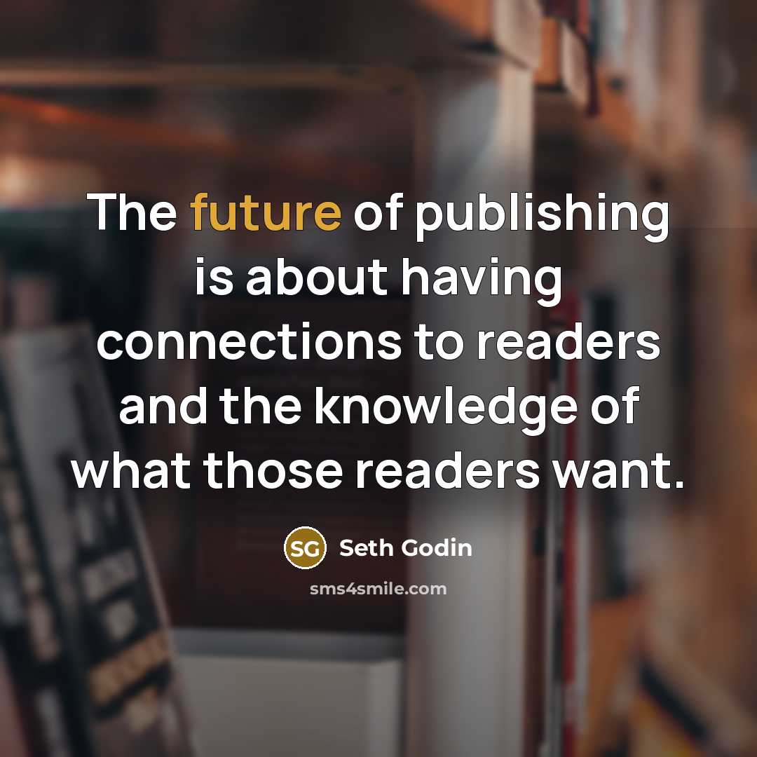 “The future of publishing is about having connections to readers…” quote by Seth Godin