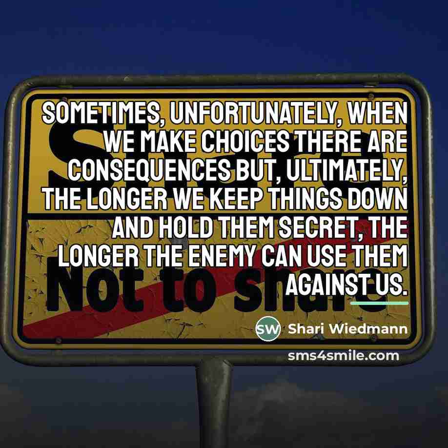 “Sometimes, unfortunately, when we make choices there are consequences but,…” quote by Shari Wiedmann