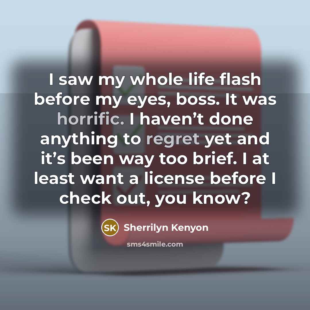 “I saw my whole life flash before my eyes, boss.…” quote by Sherrilyn Kenyon