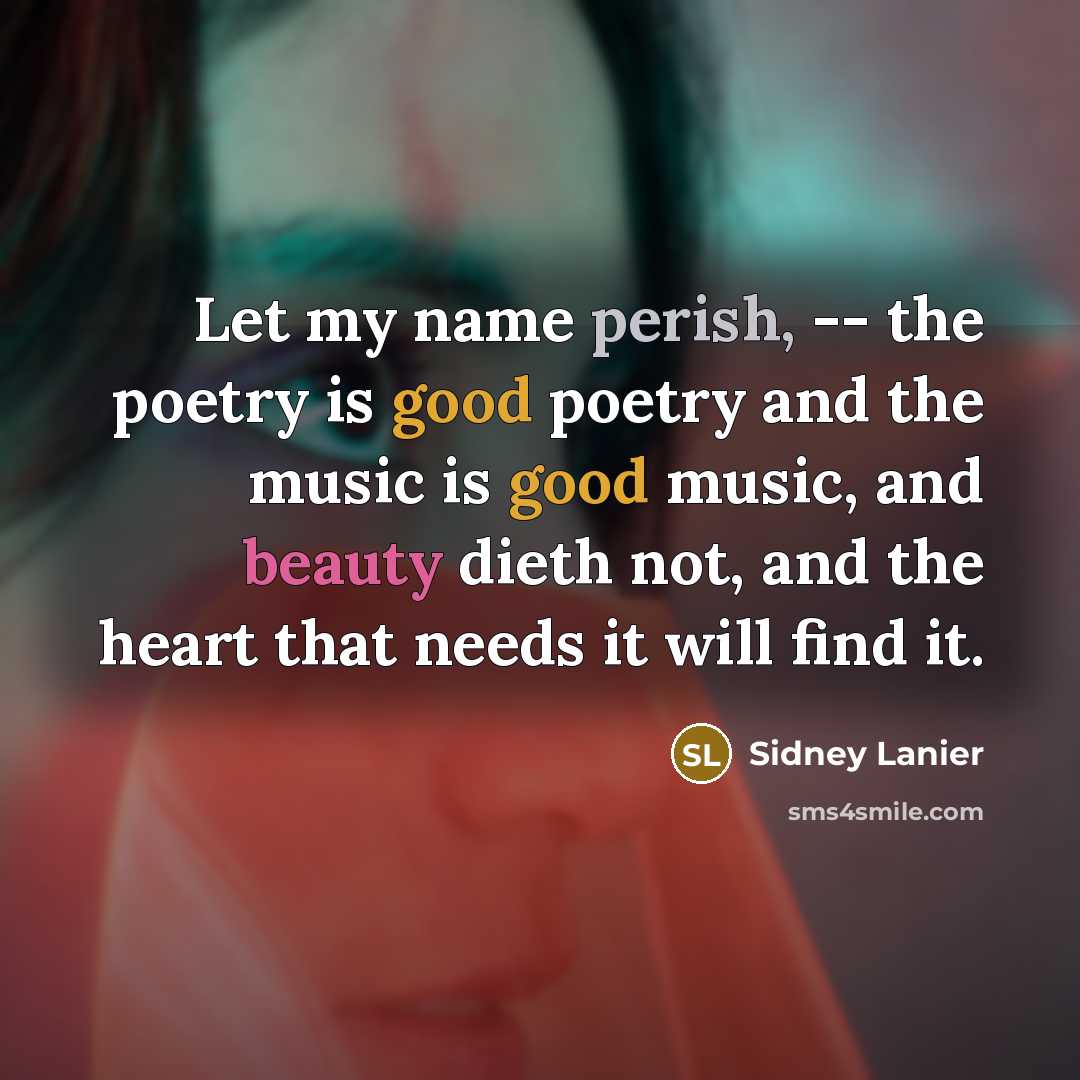 “Let my name perish, -- the poetry is good poetry…” quote by Sidney Lanier