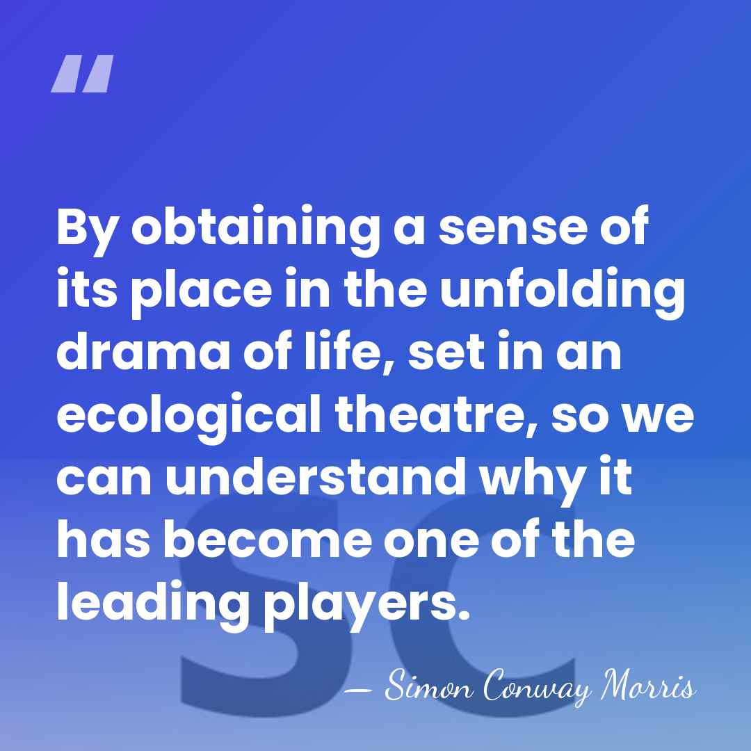By obtaining a sense of its place in the unfolding drama of&hellip; - Simon Conway Morris