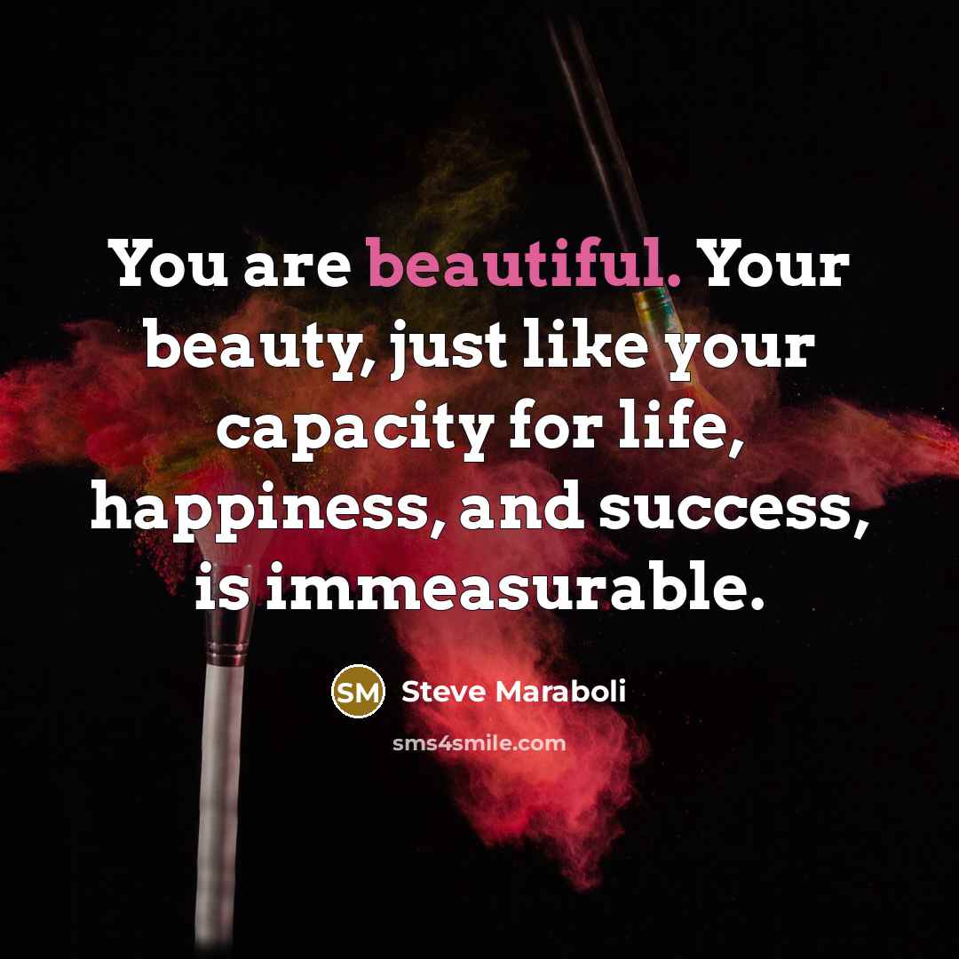 “You are beautiful. Your beauty, just like your capacity for…” quote by Steve Maraboli