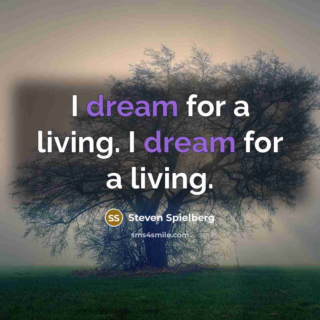 “I dream for a living. I dream for a living.” quote by Steven Spielberg