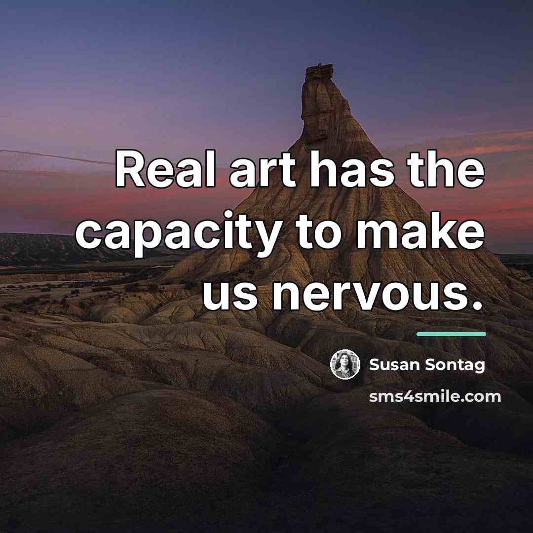 “Real art has the capacity to make us nervous.…” quote by Susan Sontag