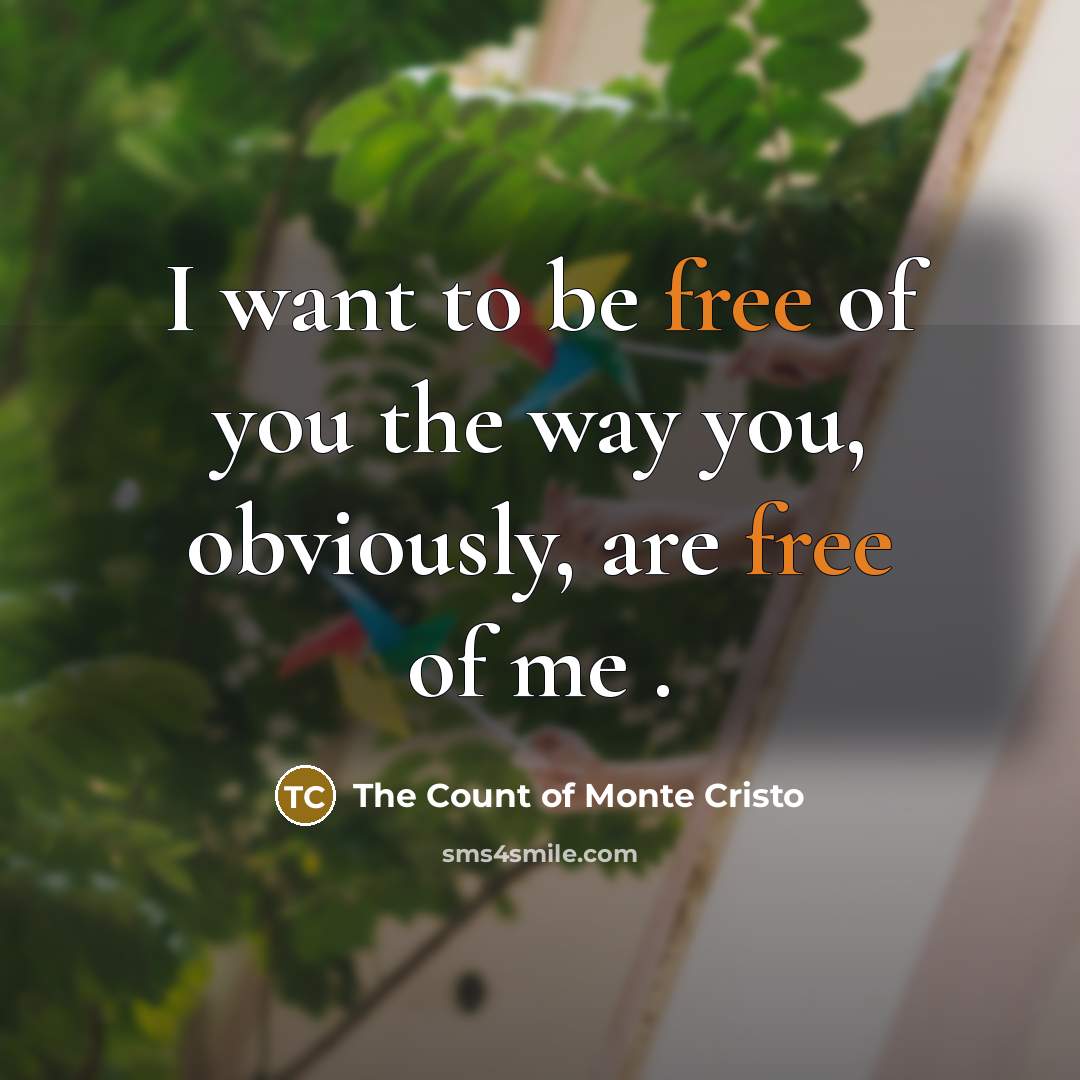 “I want to be free of you the way you, obviously, are free of me .” quote by The Count of Monte Cristo