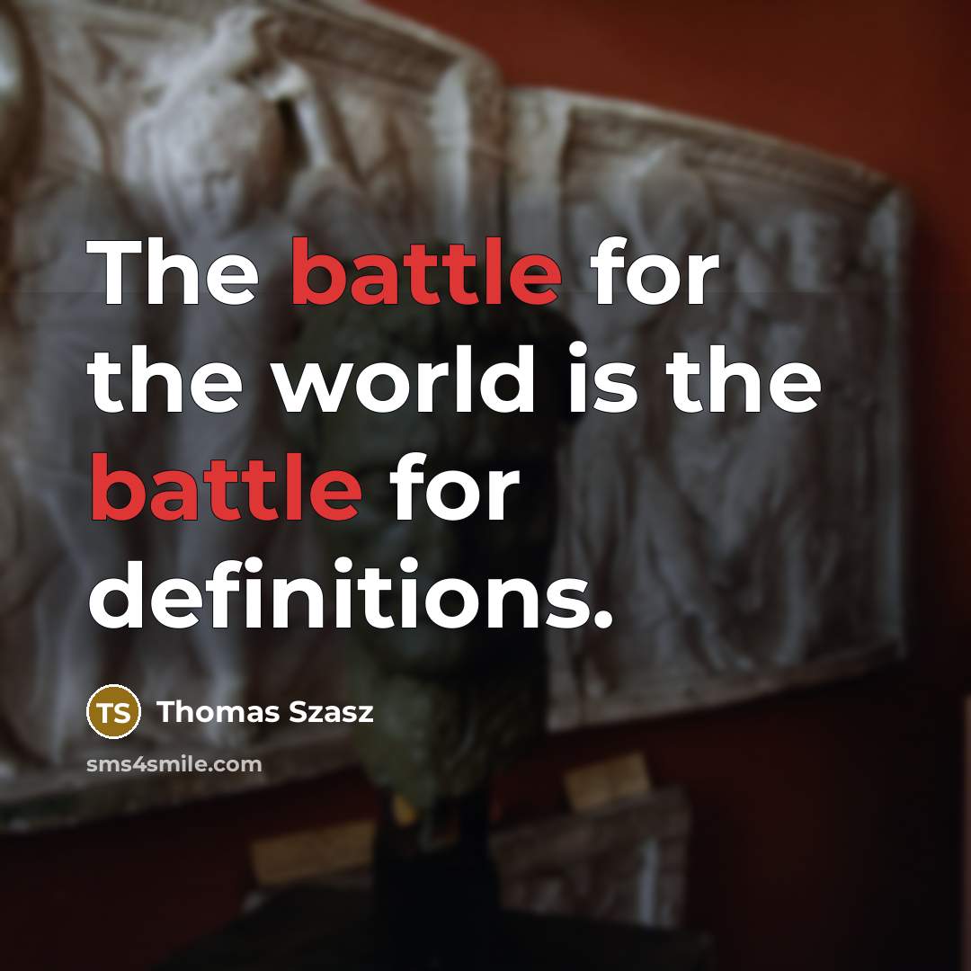 “The battle for the world is the battle for definitions.…” quote by Thomas Szasz