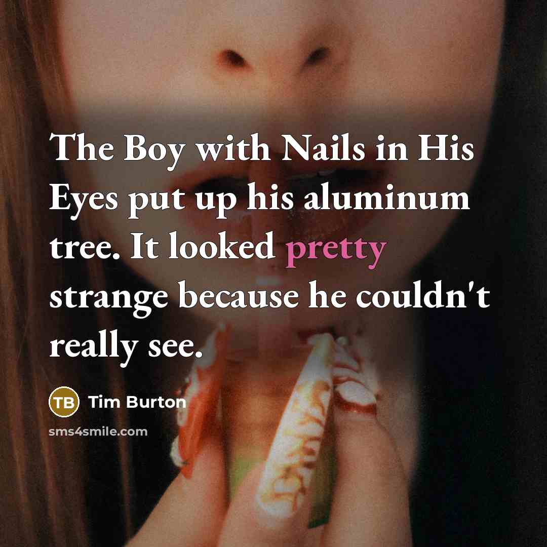 “The Boy with Nails in His Eyes put up his…” quote by Tim Burton