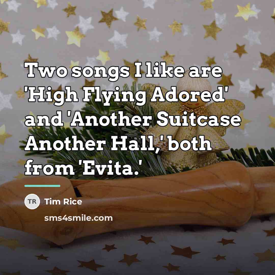 “Two songs I like are 'High Flying Adored' and 'Another…” quote by Tim Rice