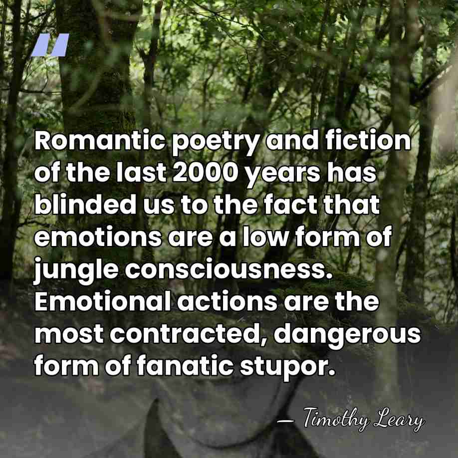 Romantic poetry and fiction of the last 2000 years has blinded us&hellip; - Timothy Leary