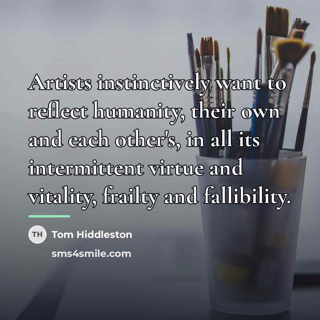 “Artists instinctively want to reflect humanity, their own and each…” quote by Tom Hiddleston