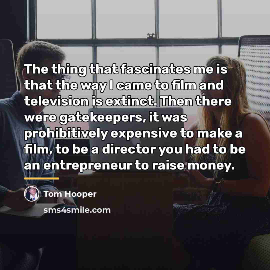 “The thing that fascinates me is that the way I…” quote by Tom Hooper