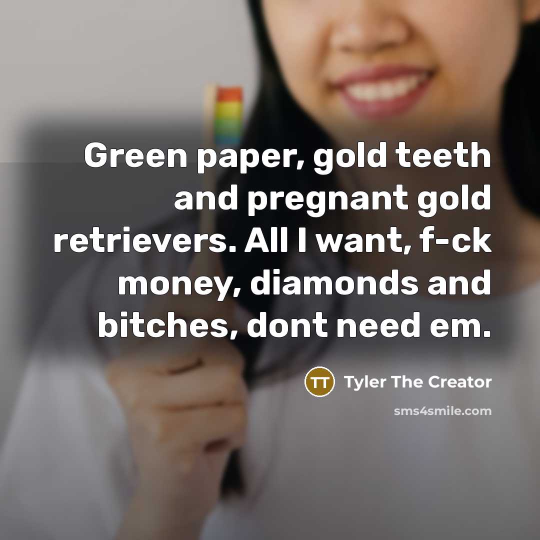 “Green paper, gold teeth and pregnant gold retrievers. All I…” quote by Tyler The Creator