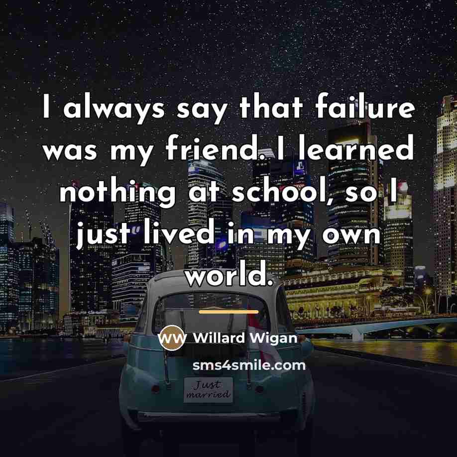 “I always say that failure was my friend. I learned…” quote by Willard Wigan