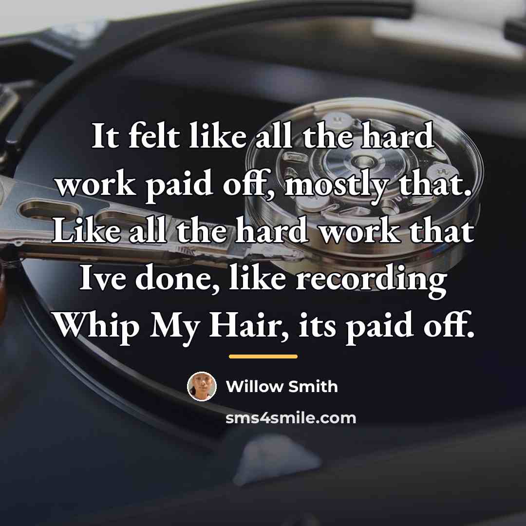 “It felt like all the hard work paid off, mostly…” quote by Willow Smith