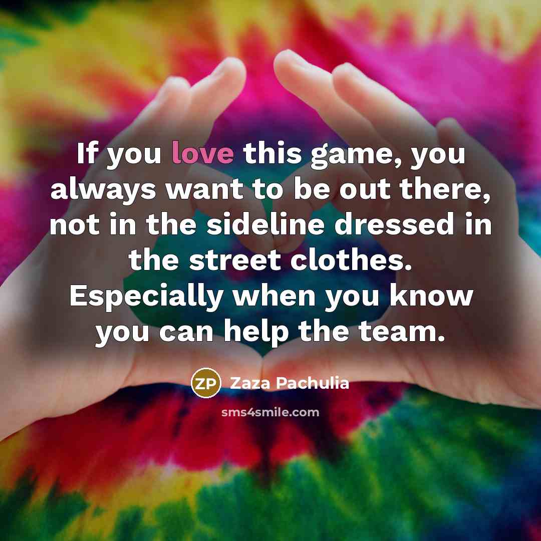 “If you love this game, you always want to be…” quote by Zaza Pachulia