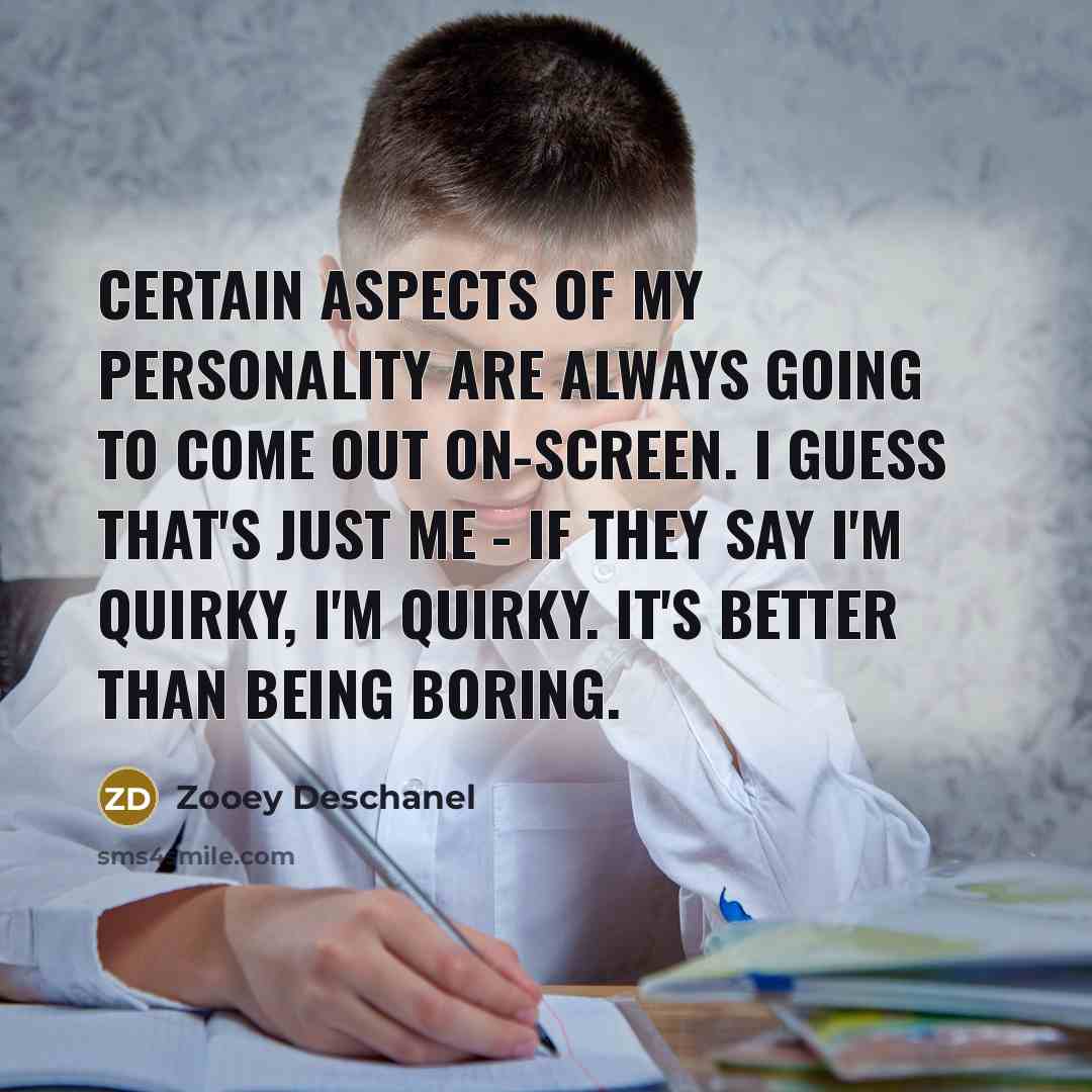 “Certain aspects of my personality are always going to come…” quote by Zooey Deschanel
