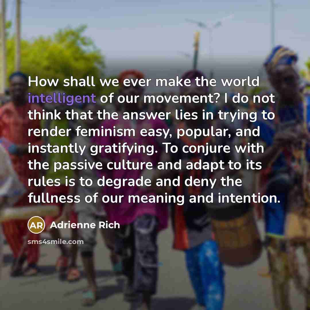 “How shall we ever make the world intelligent of our…” quote by Adrienne Rich