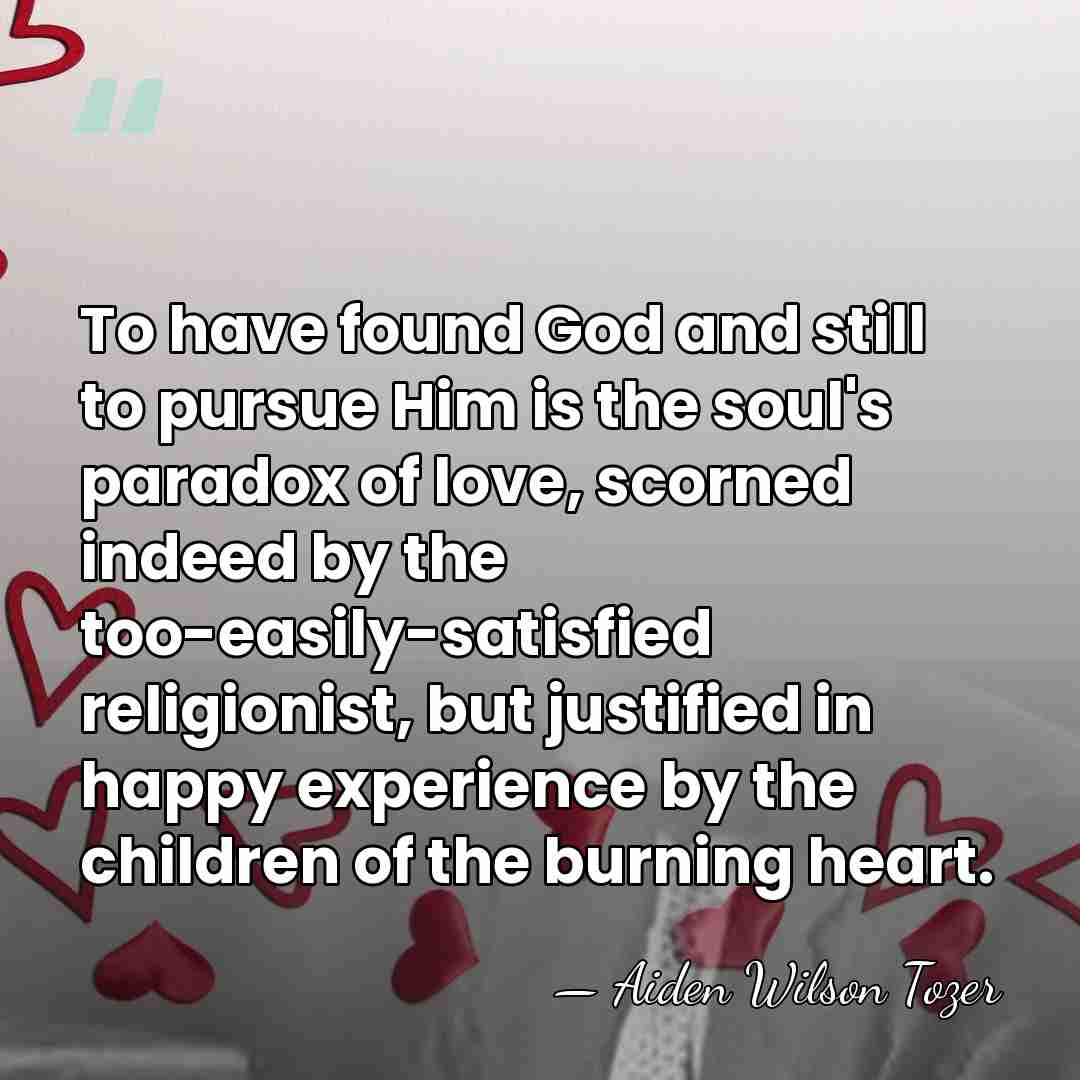 To have found God and still to pursue Him is the soul's&hellip; - Aiden Wilson Tozer