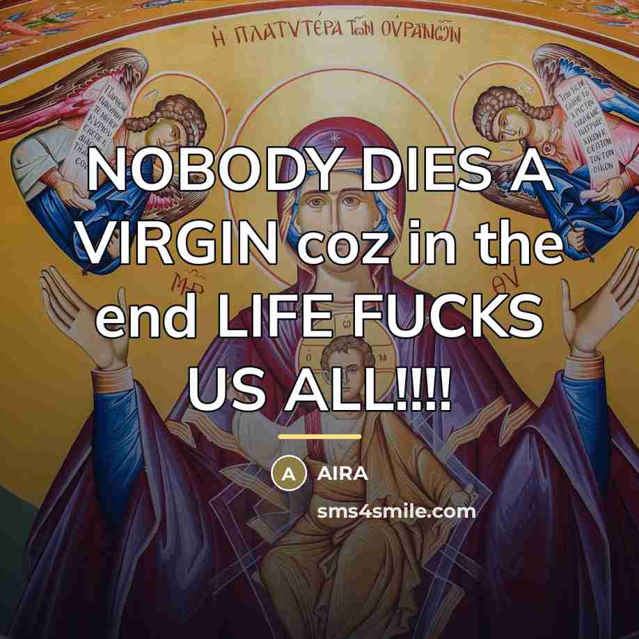 “NOBODY DIES A VIRGIN coz in the end LIFE FUCKS…” quote by AIRA
