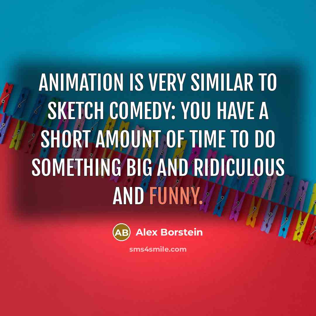 “Animation is very similar to sketch comedy: you have a…” quote by Alex Borstein