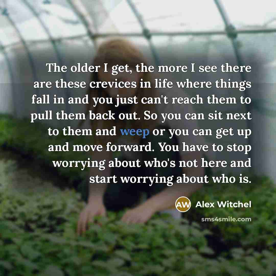 “The older I get, the more I see there are…” quote by Alex Witchel