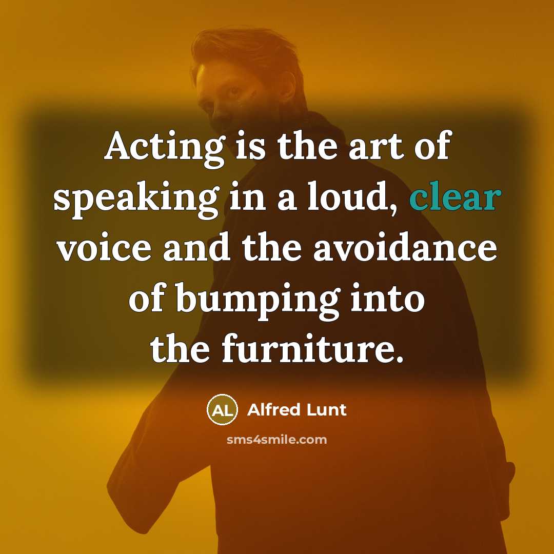 “Acting is the art of speaking in a loud, clear…” quote by Alfred Lunt