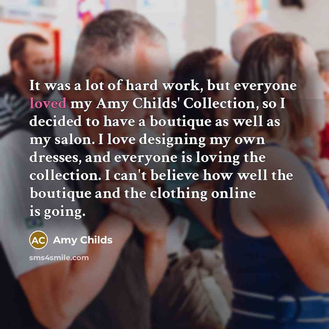 “It was a lot of hard work, but everyone loved…” quote by Amy Childs