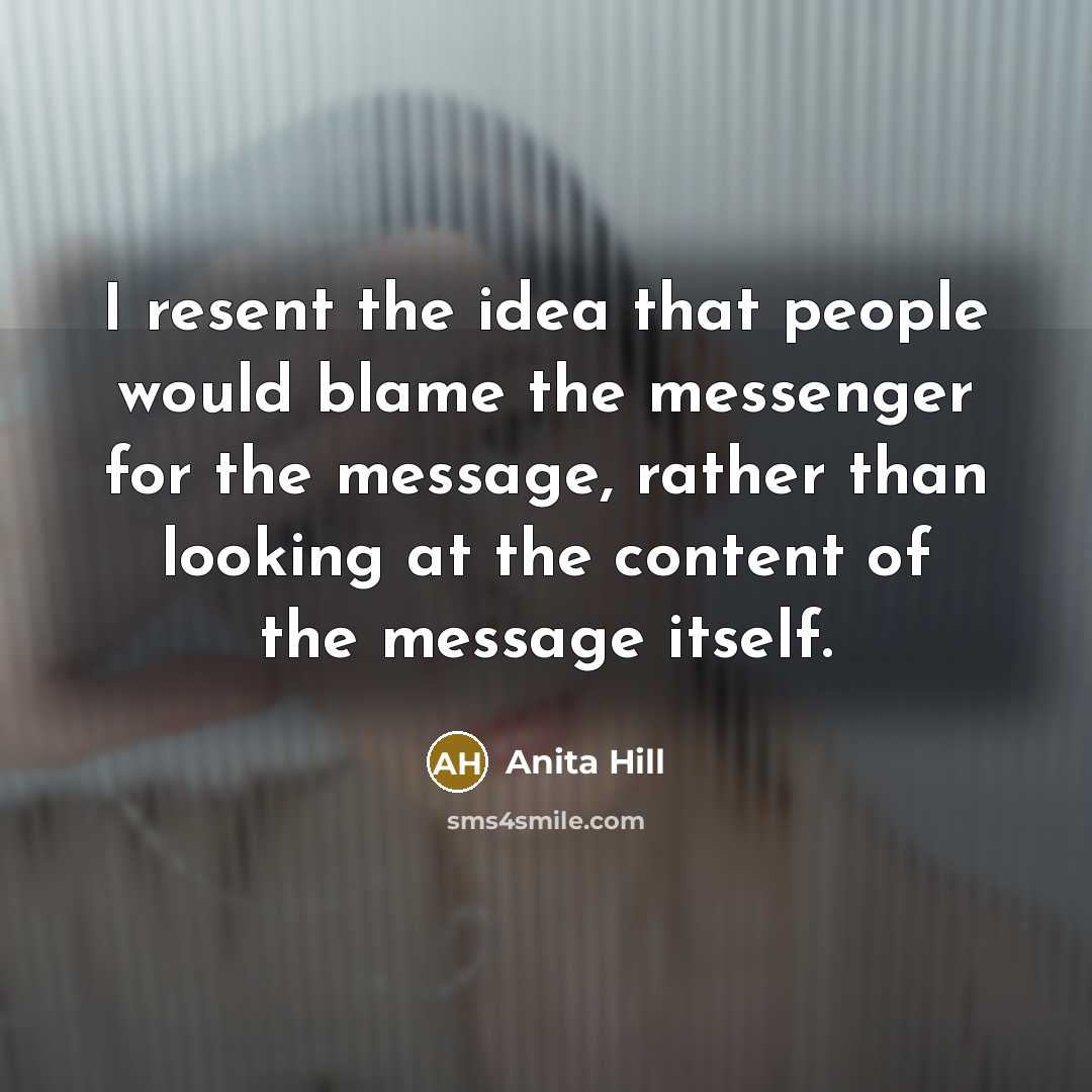 “I resent the idea that people would blame the messenger…” quote by Anita Hill