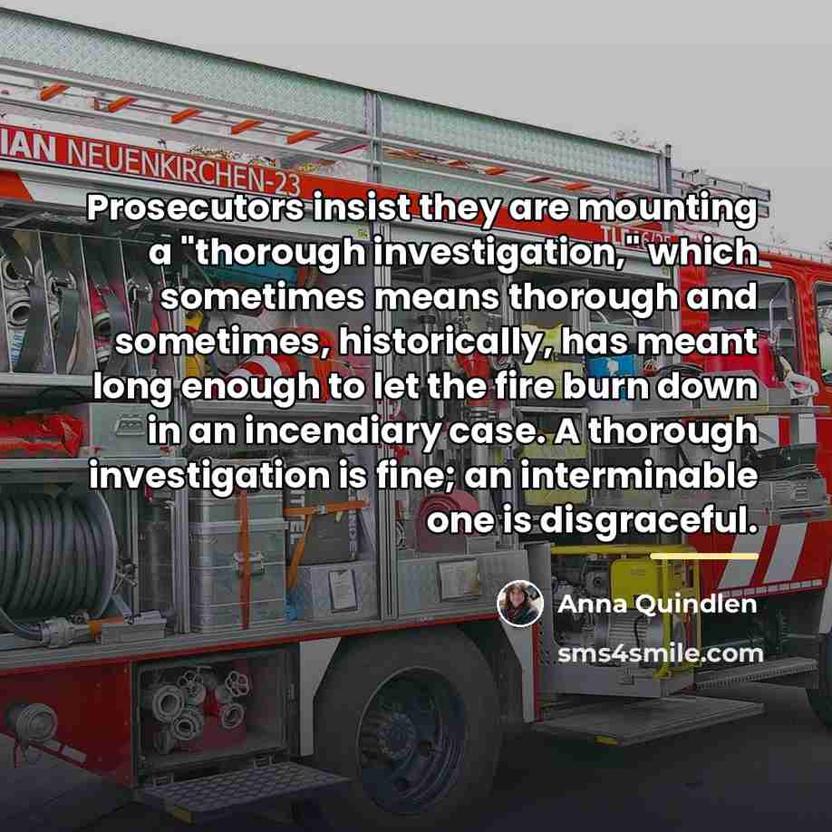 “Prosecutors insist they are mounting a "thorough investigation," which sometimes…” quote by Anna Quindlen