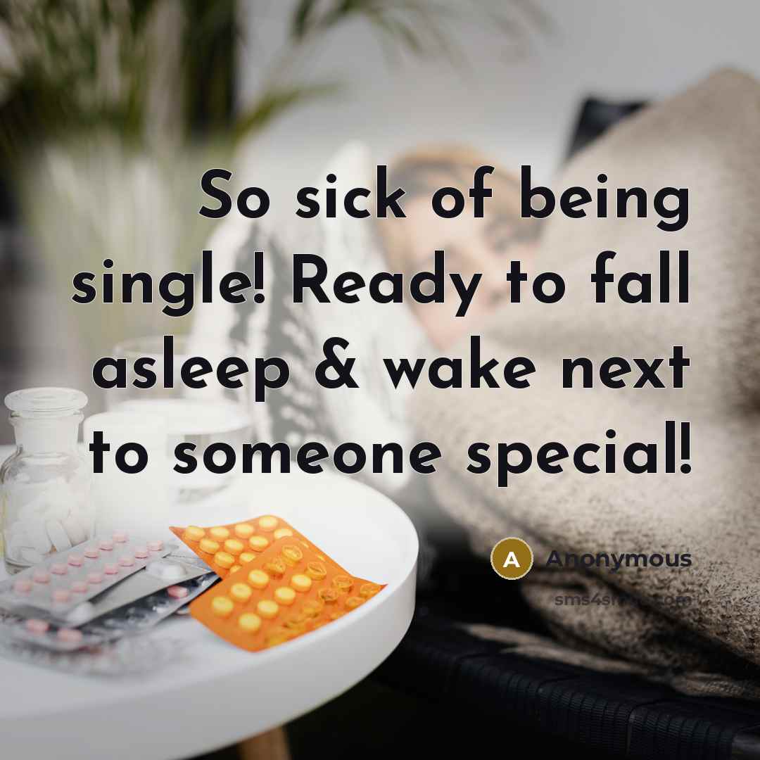“So sick of being single! Ready to fall asleep & wake next to someone special!” quote by Anonymous